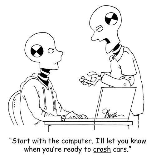 'Start with the computer. I'll let you know when you're ready to crash cars.'