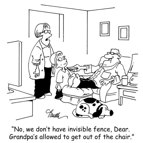 'No, we don't have invisible fence, Dear. Grandpa's allowed to get out of the chair.'