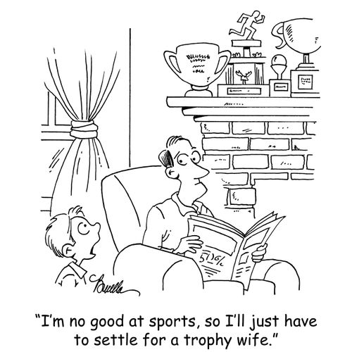 'I'm no good at sports, so I'll just have to settle for a trophy wife.'