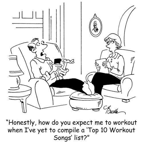 'Honestly, how do you expect me to workout when I've yet to compile a 'Top 10 Workout Songs' list?'
