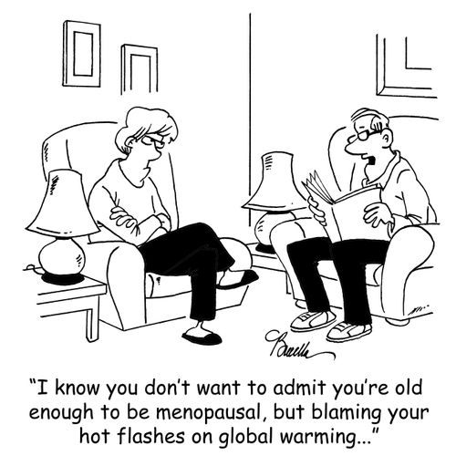 'I know you don't want to admit you're old enough to be menopausal, but blaming your hot flashes on global warming...'
