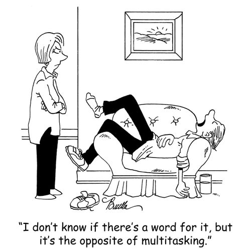 'I don't know if there's a word for it, but it's the opposite of multitasking.'