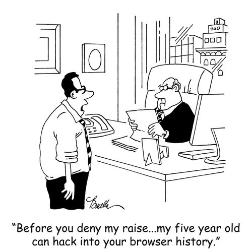 'Before you deny my raise...my five year old can hack into your browser history.'