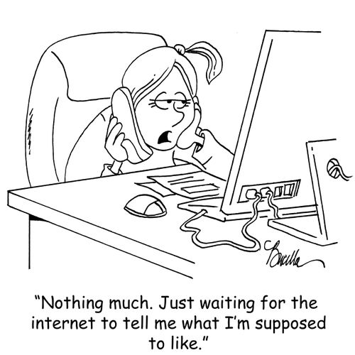 'Nothing much. Just waiting for the internet to tell me what I'm supposed to like.'