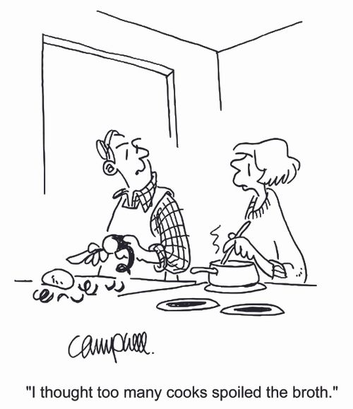 'I thought too many cooks spoiled the broth.'