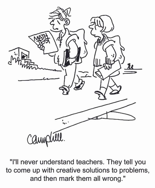 'I'll never understand teachers. They tell you to come up with creative solutions to problems, and then mark them all wrong.'
