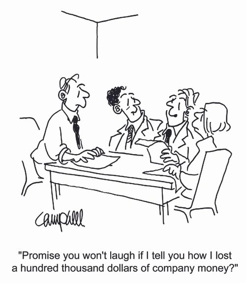 'Promise you won't laugh if I tell you how I lost a hundred thousand dollars of company money?'