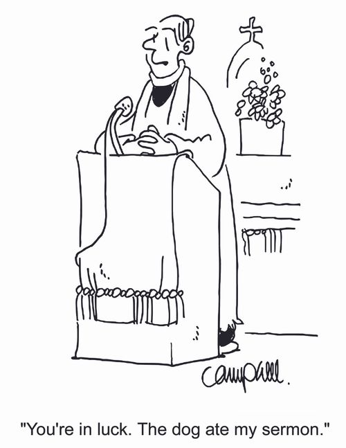 'You're in luck. The dog ate my sermon.'