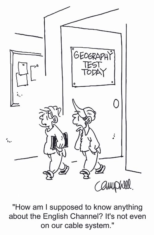 'How am I supposed to know anything about the English Channel? It's not even on our cable system.'