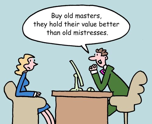 'Buy old masters, they hold their value better than old mistresses.'