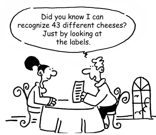 'Did you know I can recognize 43 different cheeses? Just by looking at the labels.'
