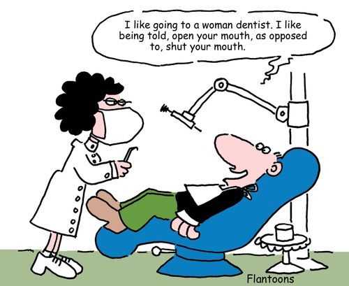 'I like going to a woman dentist. I like being told, open your mouth, as opposed to, shut your mouth.'