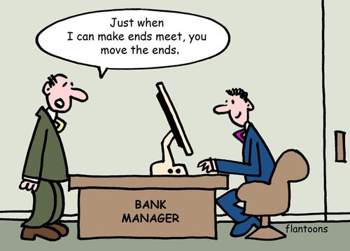 'Just when I can make ends meet, you move the ends.'