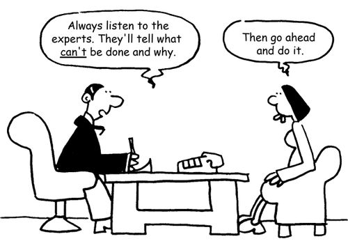 'Always listen to experts. They'll tell what can't be done and why.'