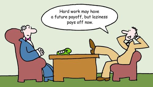 'Hard work may have a future payoff, but laziness pays off now.'