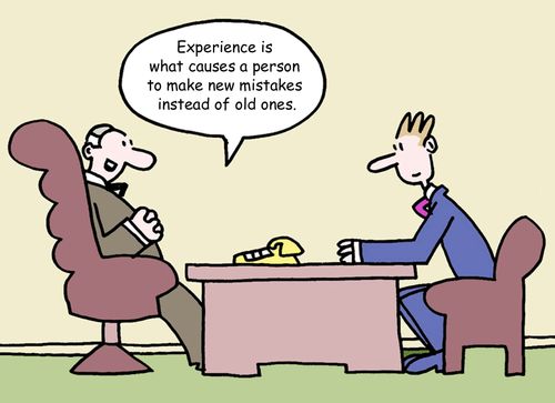 'Experience is what causes a person to make new mistakes instead of old ones.'