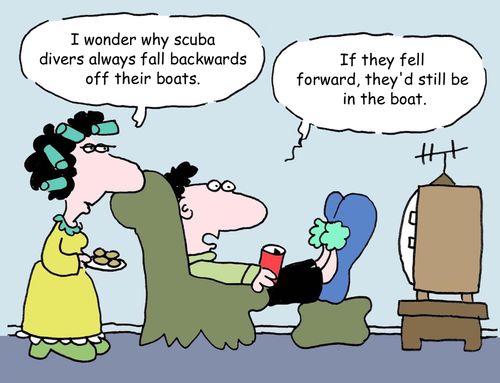 'I wonder why scuba divers always fall backwards off their boats.'