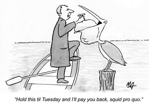 'Hold this til Tues and I'll pay you back, squid pro quo.'