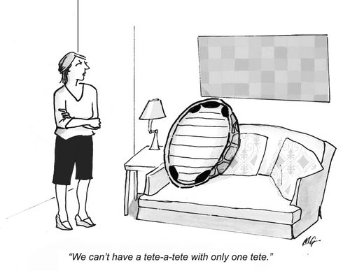 'We can't have a tete-a-tete with only one tete.'