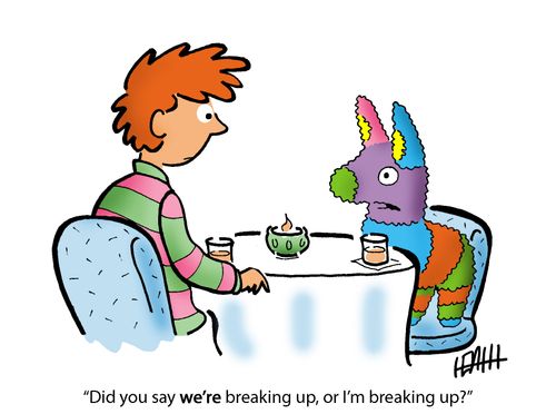 'Did you say we're breaking up, or I'm breaking up?'