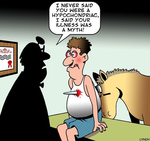 'I never said you were a hypochonriac, I said your illness was a myth.'