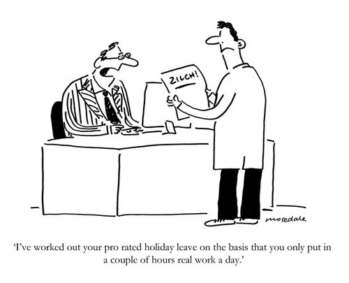 'I've worked out your pro rated holiday leave on the basis that you only put in a couple of hours real work a day.'