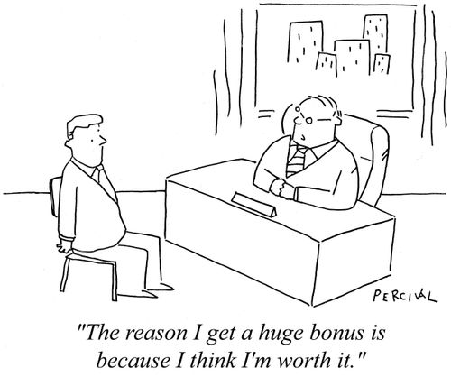 'The reason I get a huge bonus is because I think I'm worth it.'