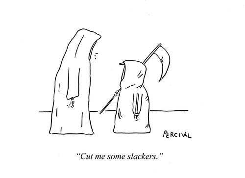 'Cut me some slackers.'