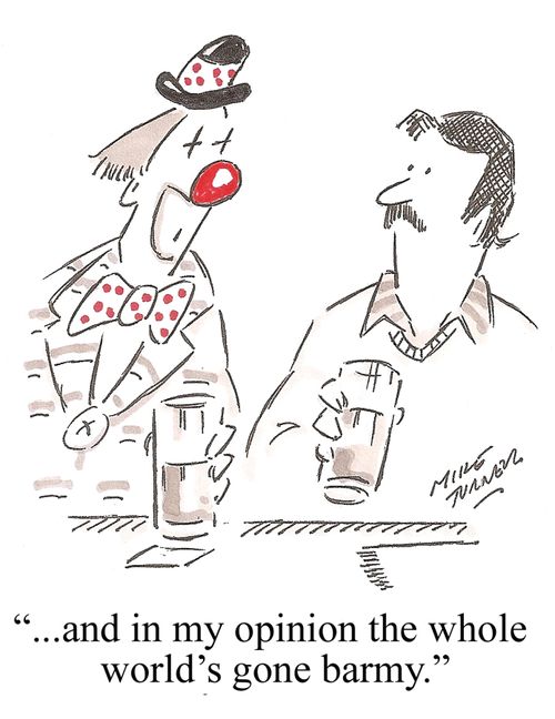 '...and in my opinion the whole world's gone barmy.'