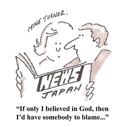 'If only I believed in God, then I'd have somebody to blame...'
