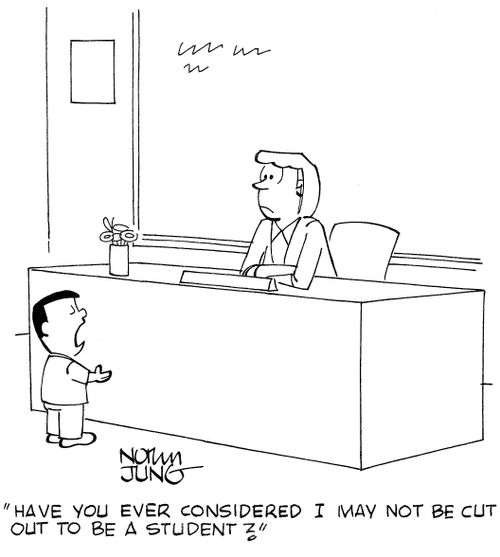 'Have you ever considered I may not be cut out to be a student?'