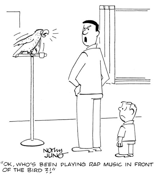 'Ok, who's been playing rap music in front of the bird?!'