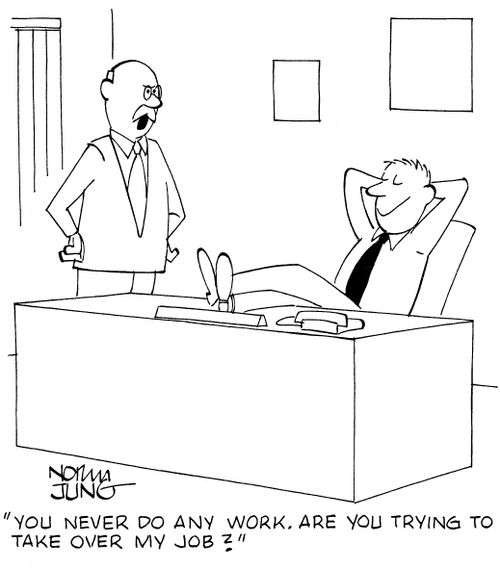 'You never do any work. Are you trying to take over my job?'