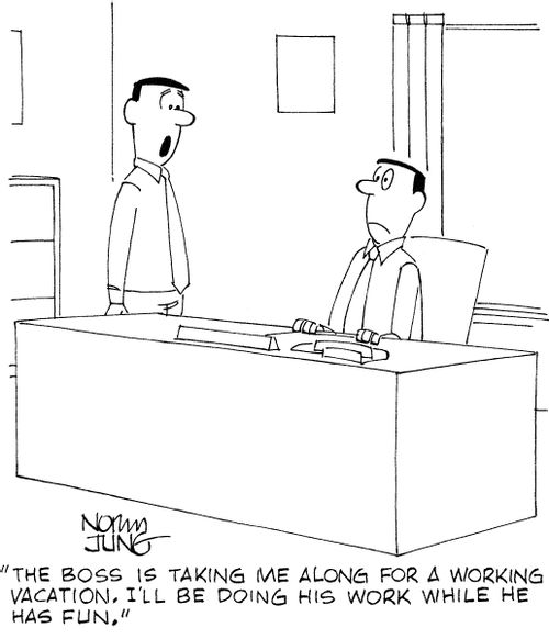 'The boss is taking me along for a working vacation. I'll be doing his work while he has fun.'