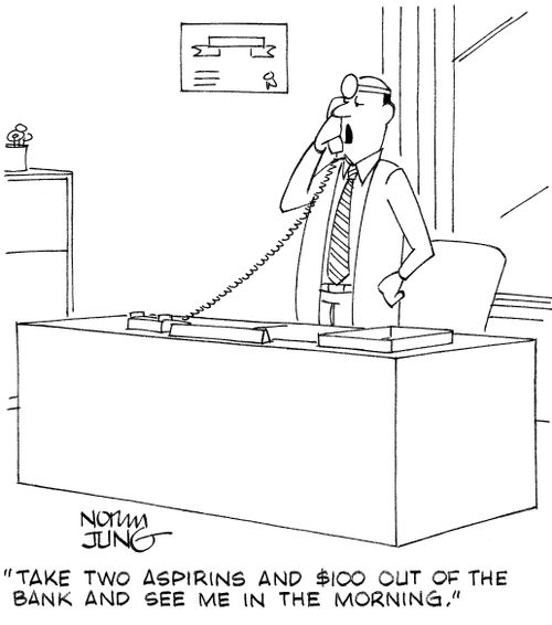 'Take two aspirins and $100 out of the bank and see me in the morning.'