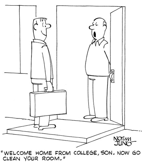 'Welcom home from college, son. Now go clean your room.'