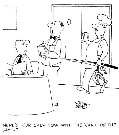 'Here's our chef now with the 'catch of the day'.'