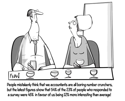 "People mistakenly think that we accountants are all boring number crunchers, but the latest figures show that 54% of the 23% of people who responded to a survey were 45% in favour of us being 12% more interesting than average!"