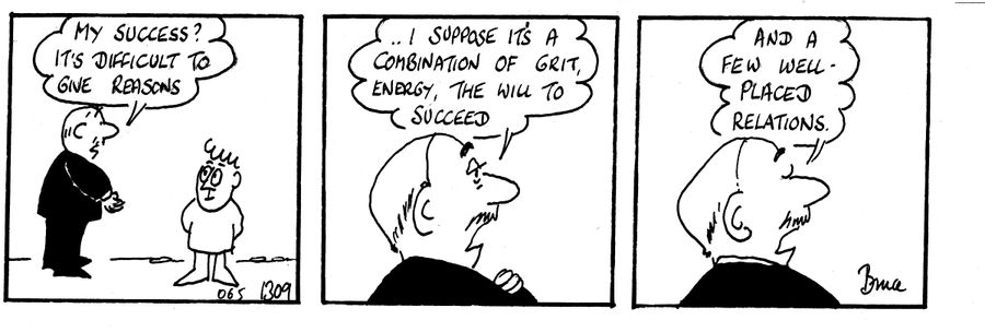 'My success? It's difficult to give reasons...I suppose its a combination of grit, energy, the will to succeed...and a few well-placed relations.'