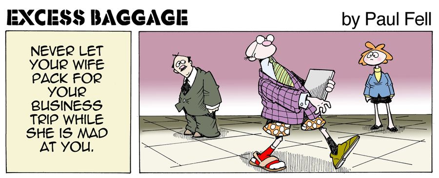 Excess Baggage: Never let your wife pack for your business trip while she is mad at you.