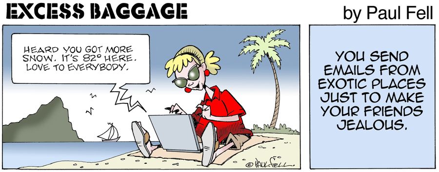 Excess Baggage: You send emails from exotic places just to make your friends jealous.