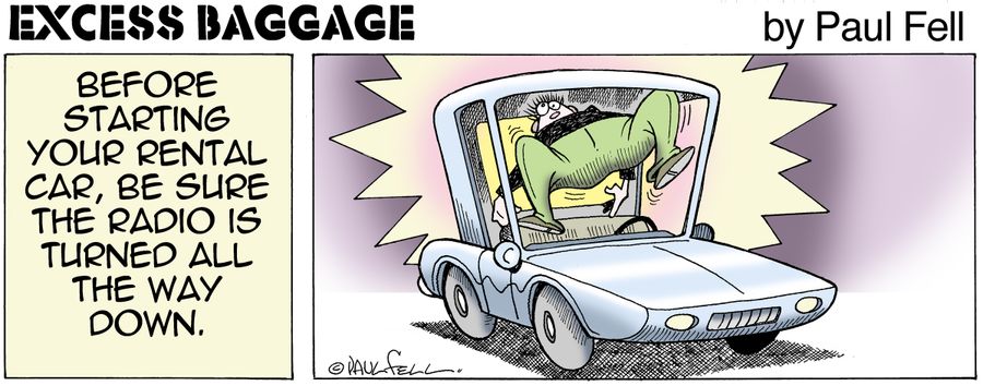 Excess Baggage: Before starting your rental car, be sure the radio is turned all the way down.