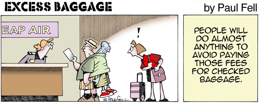 Excess Baggage: People will do almost anything to avoid paying those fees for checked baggage.