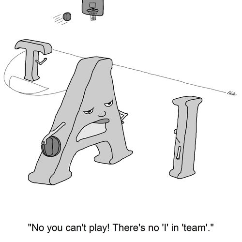 'No you can't play! There's no 'I' in 'team'.'