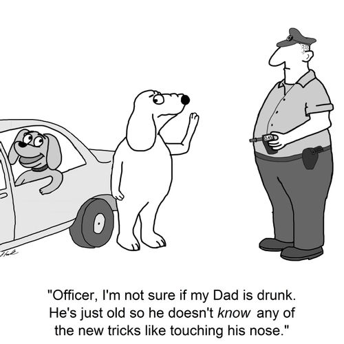 'Officer, I'm not sure if my Dad is drunk. He's just old so he doesn't know any of the new tricks like touching his nose.' 