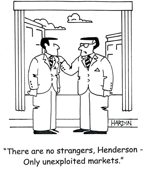 'There are no strangers, Henderson - Only unexploited markets.'