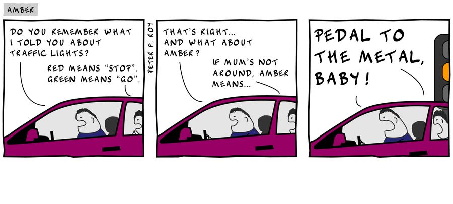 'If mum's not around, amber means...pedal to the metal, baby!'