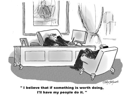 'I believe that if something is worth doing, I'll have my people do it.'