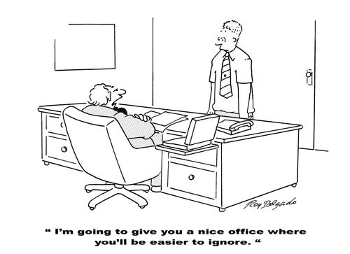 'I'm going to give you a nice office where you'll be easier to ignore.'