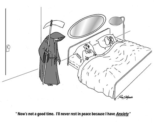 'Now's not a good time. I'll never rest in peace because I have anxiety!'